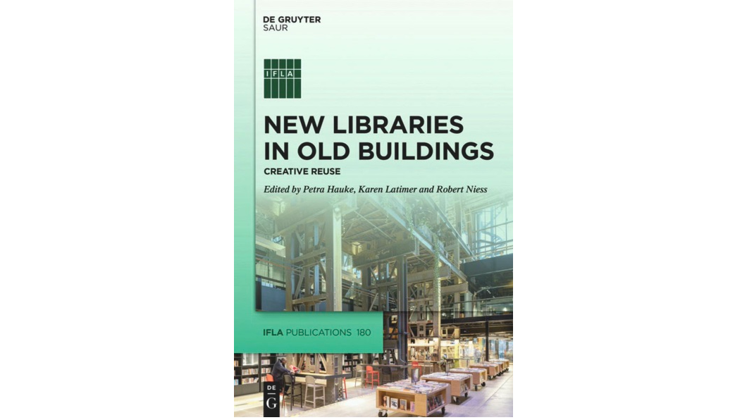 New Libraries in Old Buildings: creative reuse - edited by Petra Hauke, Karen Latimer and Robert Neiss