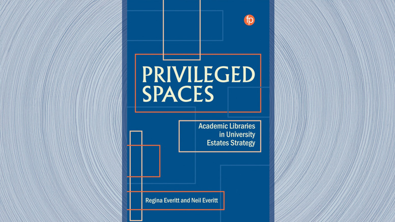 Privileged Spaces: Academic Libraries in University Estates Strategy by Regina and Neil Everitt